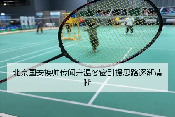 北京国安换帅传闻升温冬窗引援思路逐渐清晰